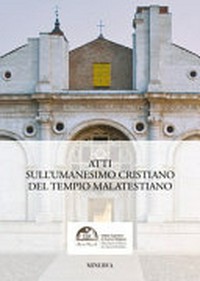 L'umanesimo cristiano del Tempio Malatestiano : percorsi di riscoperta artistica, teologica e sapienzale /