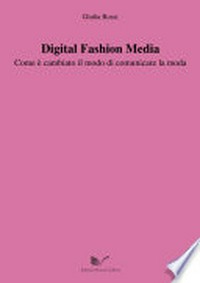 Digital fashion media : come è cambiato il modo di comunicare la moda /