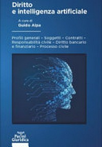 Diritto e intelligenza artificiale : profili generali - soggetti - contratti - responsabilità civile - diritto bancario e finanziario - processo civile /