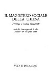 Il magistero sociale della Chiesa : principi e nuovi contenuti : atti del Convegno di studio. Milano, 14-16 aprile 1988.