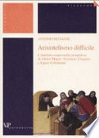 Aristotelismo difficile : l'intelletto umano nella prospettiva di Alberto Magno, Tommaso d'Aquino e Sigieri di Brabante /