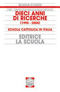 Dieci anni di ricerche (1998-2008) : scuola cattolica in Italia /