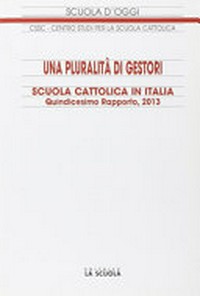 Una pluralità di gestori : scuola cattolica in Italia : quindicesimo rapporto 2013 /