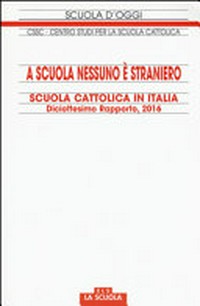 A scuola nessuno è straniero : scuola cattolica in Italia : diciottesimo rapporto, 2016 /