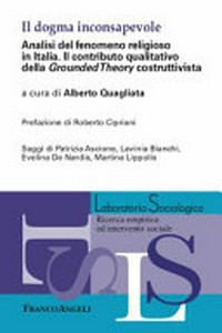 Il dogma inconsapevole : analisi del fenomeno religioso in Italia : il contributo qualitativo della Grounded Theory costruttivista /