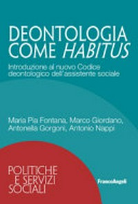 Deontologia come habitus : introduzione al nuovo Codice deontologico dell'assistente sociale /