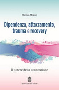 Dipendenza, attaccamento, trauma e recovery : il potere della connessione /