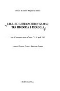 F.D.E. Schleiermacher (1768-1834) tra filosofia e teologia : atti del convegno tenuto a Trento l'11-13 aprile 1985 /