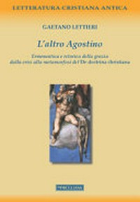 L'altro Agostino : ermeneutica e retorica della grazia dalla crisi alla metamorfosi del "De doctrina christiana" /