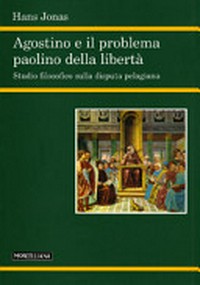Agostino e il problema paolino della libertà : studio filosofico sulla disputa pelagiana /