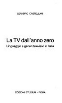 La TV dall'anno zero : linguaggio e generi televisivi in Italia /