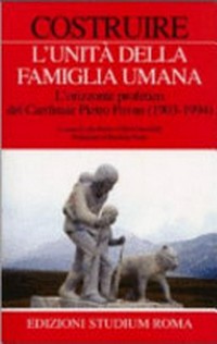 Costruire l'unità della famiglia umana: l'orizzonte profetico del cardinale Pietro Pavan (1903-1994) /