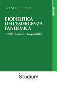 Biopolitica dell'emergenza pandemica : profili bioetici e biogiuridici /
