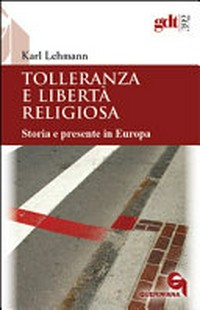 Tolleranza e libertà religiosa : storia e presente in Europa /
