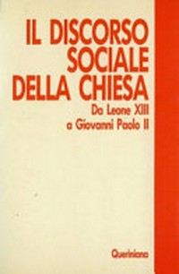 Il discorso sociale della Chiesa : da Leone XIII a Giovanni Paolo II : i grandi testi dell'insegnamento sociale della Chiesa /