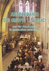 Abbecedario dei gruppi liturgici : per far funzionare le assemblee celebranti /