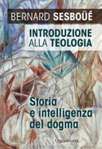 Introduzione alla teologia : storia e intelligenza del dogma /