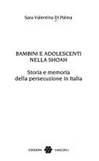 Bambini e adolescenti nella Shoah : storia e memoria della persecuzione in Italia /