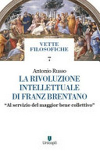 La rivoluzione intellettuale di Franz Brentano : "al servizio del maggior bene collettivo" /