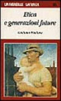 Etica e generazioni future : una introduzione critica ai problemi filosofici /