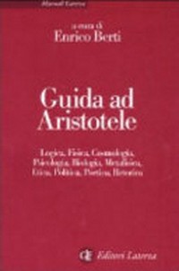Guida ad Aristotele : logica, fisica, cosmologia, psicologia, biologia, metafisica, etica, politica, poetica, retorica /