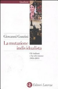 La mutazione individualista : gli italiani e la televisione 1954-2011 /