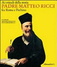 Ai crinali della storia : padre Matteo Ricci (1552-1610) fra Roma e Pechino /