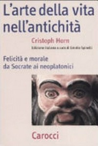 L'arte della vita nell'antichità : felicità e morale da Socrate ai neoplatonici /