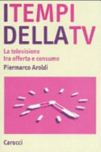 I tempi della TV : la televisione tra offerta e consumo /