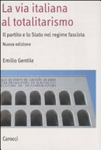 La via italiana al totalitarismo : il partito e lo Stato nel regime fascista /