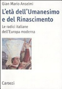 L'età dell'Umanesimo e del Rinascimento : le radici italiane dell'Europa moderna /