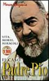 Il caso Padre Pio : [vita, morte, miracoli] /