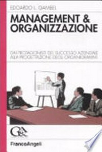 Management & organizzazione : dai protagonisti del successo aziendale alla progettazione degli organigrammi /