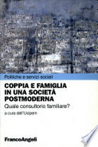 Coppia e famiglia in una società postmoderna : quale consultorio familiare? /