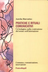 Pratiche e rituali comunicativi : un'indagine sulla costruzione del senso nell'interazione /