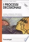 I processi decisionali : modelli, esperienze, applicazioni nelle organizzazioni complesse /