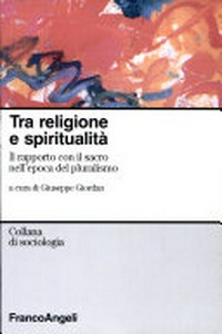 Tra religione e spiritualità : il rapporto con il sacro nell'epoca del pluralismo /