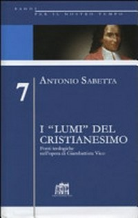 I "lumi" del cristianesimo : fonti teologiche nell'opera di Giambattista Vico /