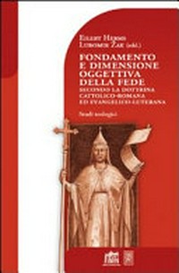 Fondamento e dimensione oggettiva della fede secondo la dottrina cattolico-romana ed evangelico-luterana : studi teologici /