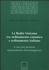 La Radio Vaticana tra ordinamento canonico e ordinamento italiano : il caso del presunto inquinamento elettromagnetico /