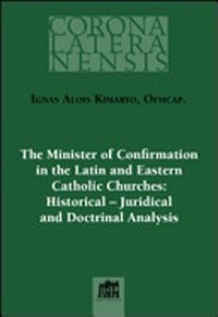 The minister of confirmation in the latin and eastern catholic churches : historical-juridical and doctrinal analysis /