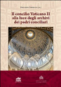 Il Concilio Vaticano II alla luce degli archivi dei padri conciliari /