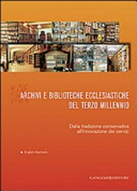 Archivi e biblioteche ecclesiastiche del terzo millennio : dalla tradizione conservativa all'innovazione dei servizi /