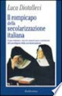 Il rompicapo della secolarizzazione italiana : caso italiano, teorie americane e revisione del paradigma della secolarizzazione /