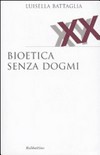Bioetica senza dogmi /