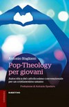 Pop-Theology per giovani : autocritica del cattolicesimo convenzionale per un cristianesimo umano /