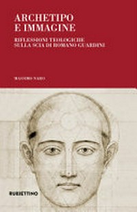 Archetipo e immagine : riflessioni teologiche sulla scia di Romano Guardini /