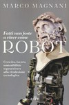 Fatti non foste a viver come robot : crescita, lavoro, sostenibilità : sopravvivere alla rivoluzione tecnologica /