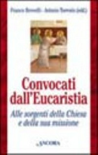 Convocati dall'eucaristia : alle sorgenti della Chiesa e della sua missione /