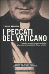 I peccati del Vaticano : superbia, avarizia, lussuria, pedofilia: gli scandali e i segreti della Chiesa cattolica /